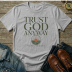 Trust God Anyway T-Shirt