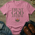 Trust God Anyway T-Shirt