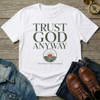 Trust God Anyway T-Shirt